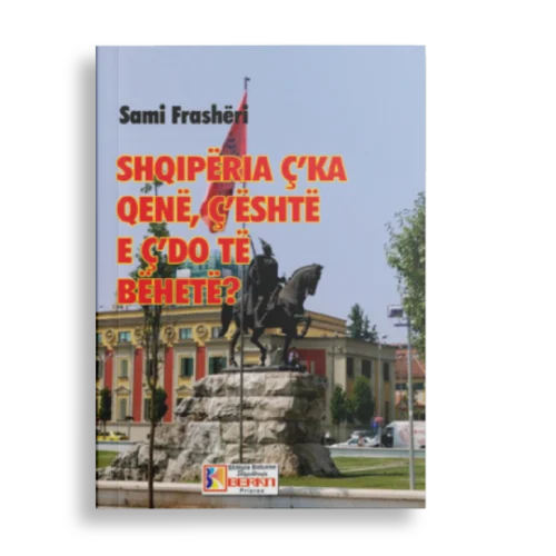SHQIPËRIA Ç'KA QENË, Ç'ËSHTË E Ç'DO TË BËHET?